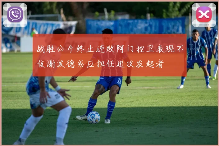 战胜公牛终止连败阿门控卫表现不佳谢泼德或应担任进攻发起者