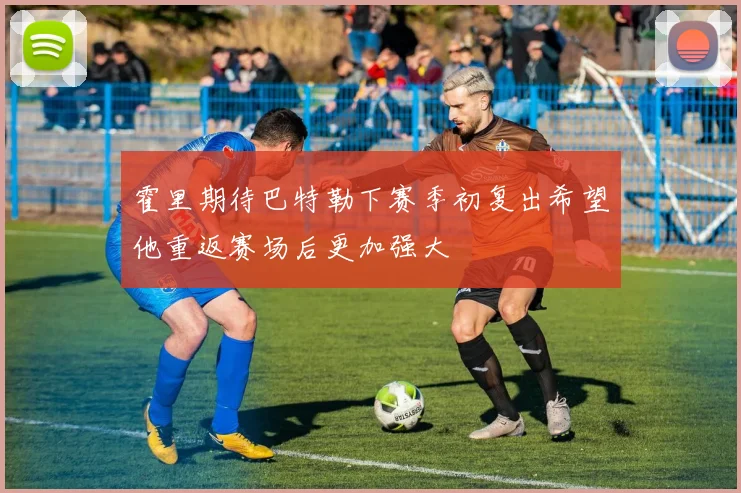 霍里期待巴特勒下赛季初复出希望他重返赛场后更加强大
