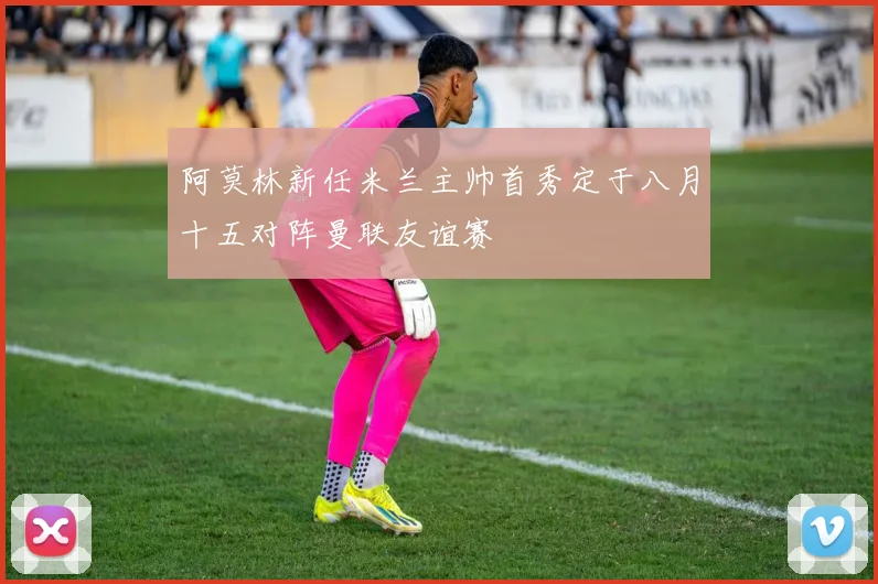 阿莫林新任米兰主帅首秀定于八月十五对阵曼联友谊赛