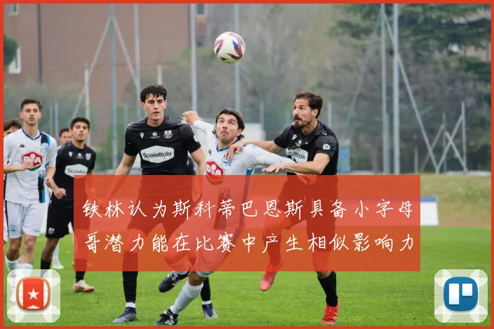 铁林认为斯科蒂巴恩斯具备小字母哥潜力能在比赛中产生相似影响力