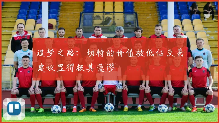 追梦之路：切特的价值被低估交易建议显得极其荒谬